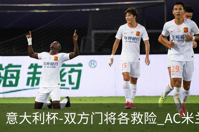 意大利杯-双方门将各救险 AC米兰主场平国际米兰